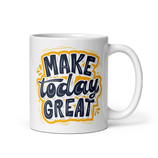 White glossy mug |make today great | 11 & 15 oz Ceramic mug