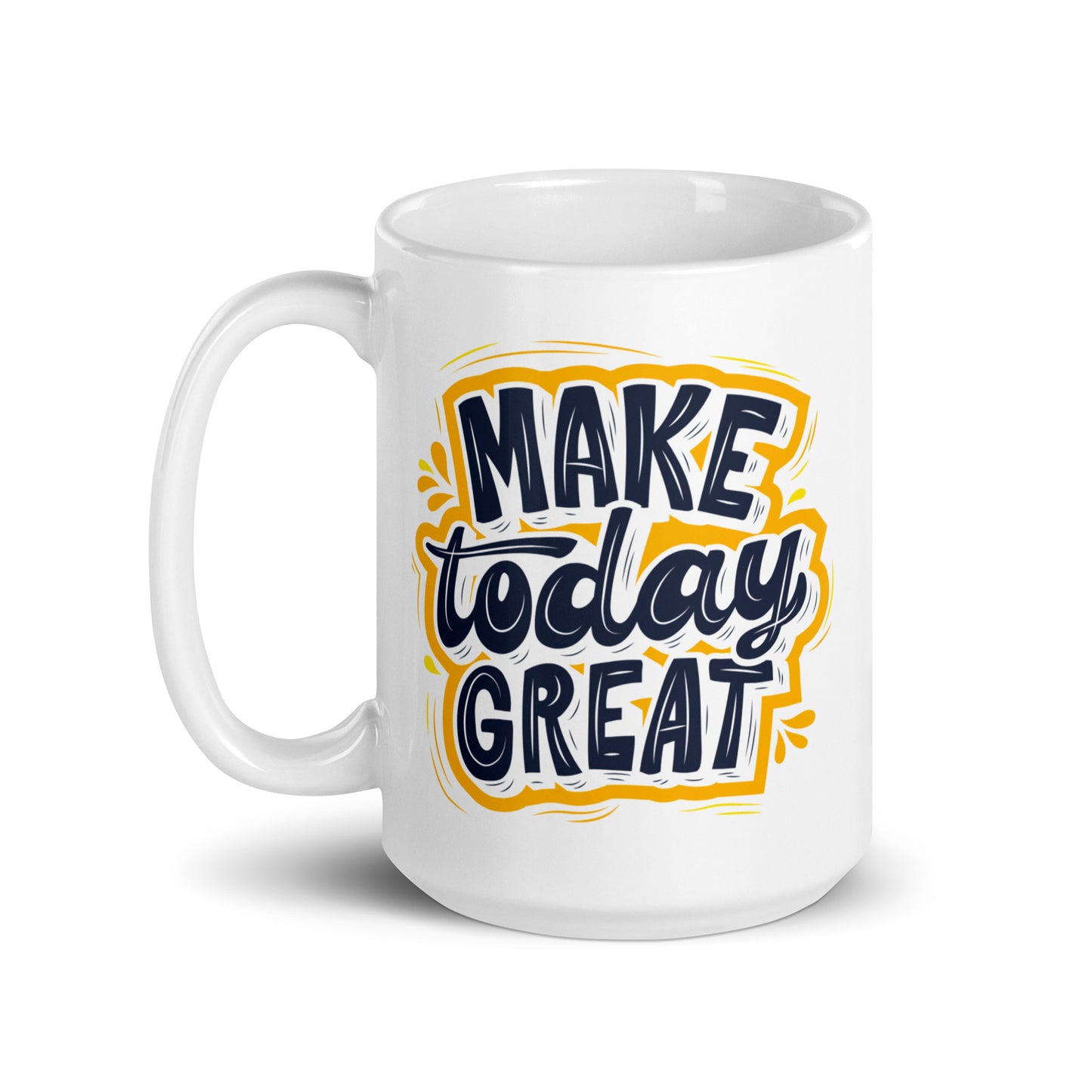 White glossy mug |make today great | 11 & 15 oz Ceramic mug